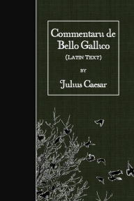 Title: Commentarii de Bello Gallico: Latin Text, Author: Julius Caesar