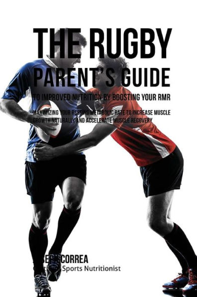 The Rugby Parent's Guide to Improved Nutrition by Boosting Your RMR: Maximizing Your Resting Metabolic Rate to Increase Muscle Growth Naturally and Accelerate Muscle Recovery