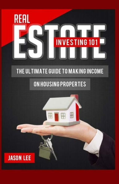 REAL ESTATE Investing 101: The Ultimate Guide To Making Income On Housing Properties