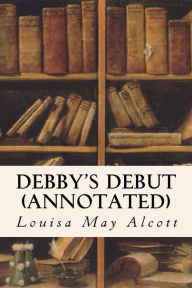 Title: Debby's Debut (annotated), Author: Louisa May Alcott