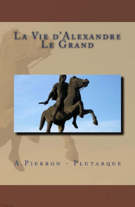 Title: La Vie d'Alexandre Le Grand, Author: Plutarque