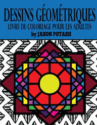 Title: Dessins Geometriques Livre de Coloriage Pour Les Adultes, Author: Jason Potash