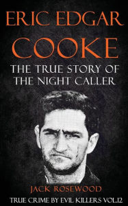 Title: Eric Edgar Cooke: The True Story of The Night Caller: Historical Serial Killers and Murderers, Author: Rebecca Lo