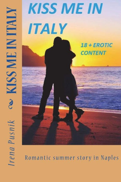 KISS ME IN ITALY romantic summer story +18 erotic content: Real love and passionate soulmates novel