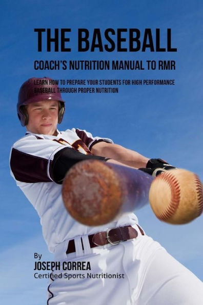 The Baseball Coach's Nutrition Manual To RMR: Learn How To Prepare Your Students For High Performance Baseball Through Proper Nutrition
