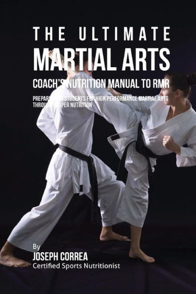 The Ultimate Martial Arts Coach's Nutrition Manual To RMR: Prepare Your Students For High Performance Martial Arts Through Proper Nutrition
