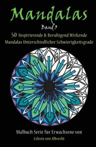Title: Mandalas: 50 Inspirierende & Beruhigend Wirkende Mandalas Unterschiedlicher Schwierigkeitsgrade, Author: Celeste Von Albrecht