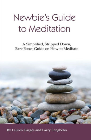 Newbies Guide to Meditation: A Simplified, Stripped Down, Bare Bones Guide on How to Meditate
