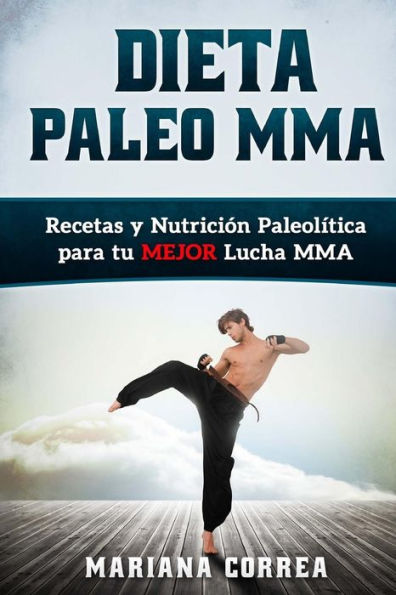 Dieta PALEO MMA: Recetas y Nutricion Paleolitica para tu MEJOR Lucha MMA