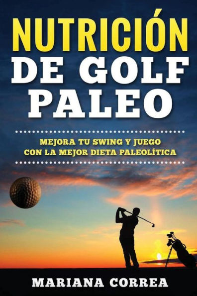 NUTRICION De GOLF PALEO: MEJORA TU SWING y JUEGO CON LA MEJOR DIETA PALEOLITICA