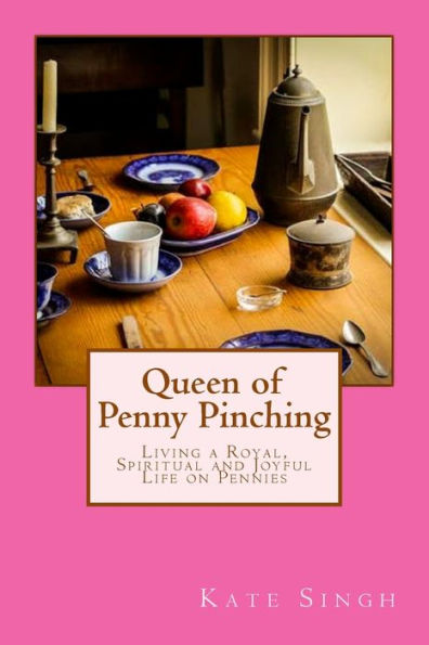 Queen of Penny Pinching: Living a Royal, Spiritual and Joyful Life on Pennies
