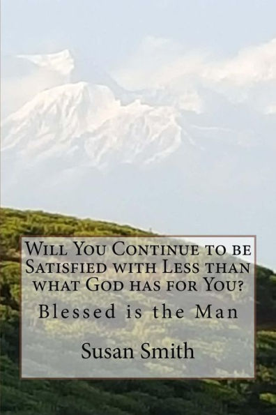 Will You Continue to be Satisfied with Less than what God has for You?: Blessed is the Man