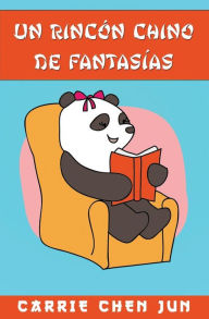 Title: Un rincón chino de fantasias, Author: Carrie Chen Jun