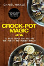 Crock-Pot Magic: 51 Easy Crock Pot Recipes for Fix-It and Forget meals!