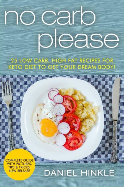 No Carb Please: 25 Low Carb, High Fat Recipes for Keto Diet to get your Dream Body!