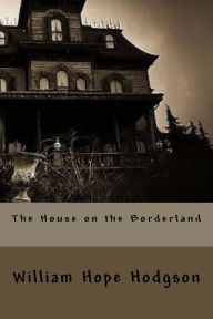 Title: The House on the Borderland, Author: William Hope Hodgson