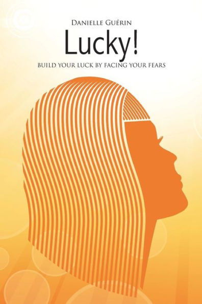 Lucky!: Build Your Luck by facing Your Fears