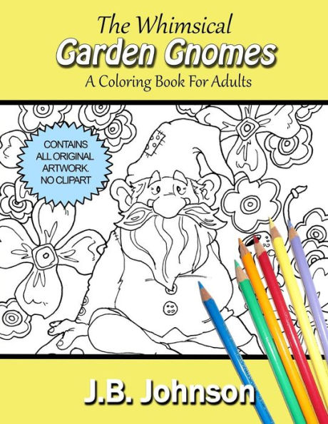 The Whimsical Garden Gnomes: A Coloring Book For Adults