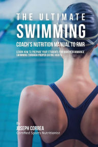 Title: The Ultimate Swimming Coach's Nutrition Manual To RMR: Learn How To Prepare Your Students For High Performance Swimming Through Proper Eating Habits, Author: Correa (Certified Sports Nutritionist)