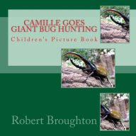 Title: Camile Goes Giant Bug Hunting: Children's Picture Book, Author: Robert D Broughton