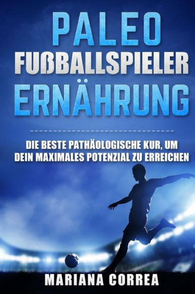 PALAOLITHISCHE FUSBALLSPIELER Ernahrung: DIE BESTE PATHAOLOGISCHE KUR, UM DEIN MAXIMALES POTENZIAL Zu ERREICHEN