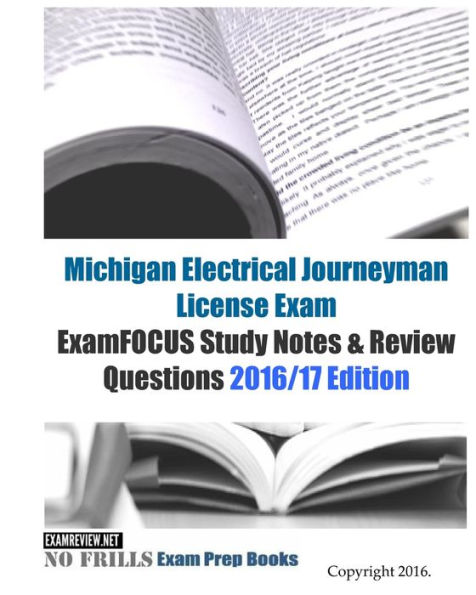 Michigan Electrical Journeyman License Exam ExamFOCUS Study Notes & Review Questions 2016/17 Edition