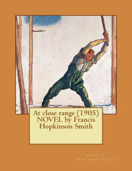 Title: At close range (1905) NOVEL by Francis Hopkinson Smith, Author: Francis Hopkinson Smith