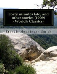 Title: Forty minutes late, and other stories (1909) (World's Classics), Author: Francis Hopkinson Smith