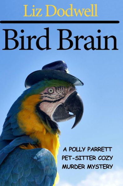 Bird Brain: A Polly Parrett Pet-Sitter Cozy Murder Mystery: Book 3