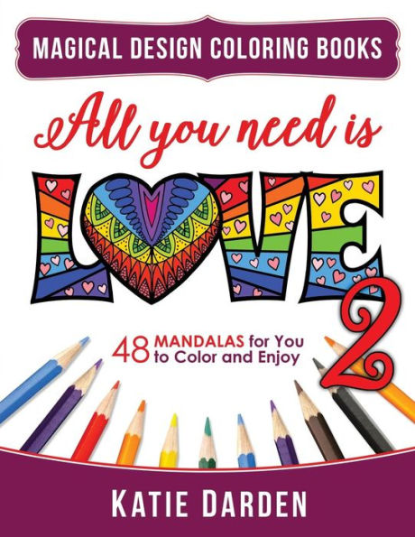 All You Need Is LOVE 2 (Love Volume 2): 48 Mandalas for You to Color and Enjoy