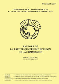 Title: Rapport de la trente-quatriï¿½me rï¿½union de la Commission: Hobart, Australie, 19 to 30 Octobre 2015, Author: Commission Pour La Conservation de la Fa