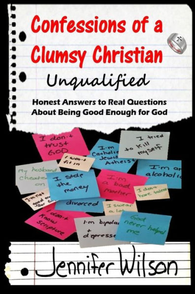 Confessions of a Clumsy Christian: Unqualified: Honest Answers to Real Questions About Being Good Enough for God