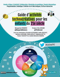 Title: Guide d'activités technocréatives pour les enfants du 21e siècle: Pensée critique / Créativité / Collaboration / Résolution de problèmes / Pensée informatique, Author: Viviane / V Vallerand
