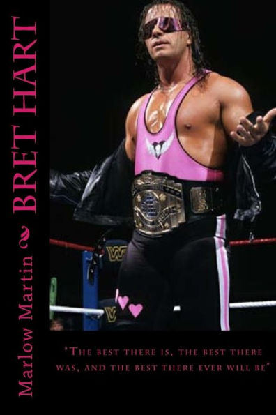 Bret Hart: The best there is, the best there was, and the best there ever will be