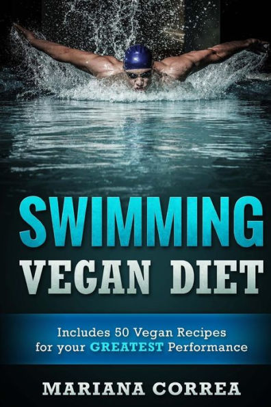 SWIMMING VEGAN Diet: Includes 50 Vegan Recipes for your GREATEST Performance