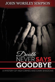 Title: Death Never Says Goodbye, Author: John Worsley Simpson