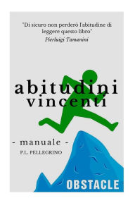 Title: Abitudini vincenti per il tuo successo: crescita personale, ricerca della felicitï¿½ e della pace interiore, eliminare le cattive abitudini sostituendole con abitudini sane per una nuova vita gioiosa!, Author: P L Pellegrino