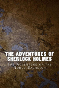 Title: The Adventures of Sherlock Holmes: The Adventure of the Noble Bachelor, Author: Arthur Conan Doyle