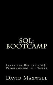 Title: SQL: Bootcamp - Learn the Basics of SQL Programming in 2 Weeks, Author: David Maxwell