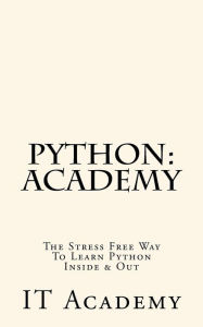 Title: Python: Academy - The Stress Free Way To Learning Python Inside & Out - Beginner, Author: It Academy