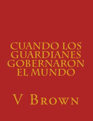 Title: Cuando los guardianes gobernaron el mundo, Author: V Brown