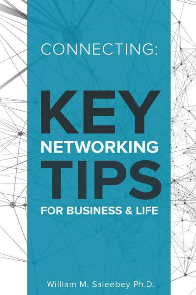 Connecting: Key Networking Tips for Business and Life: 103 proven strategies to increase business and build relationships