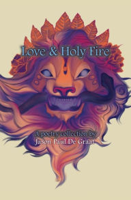 Title: Love & Holy Fire: A poetry collection by, Author: Jason Paul De Graaf
