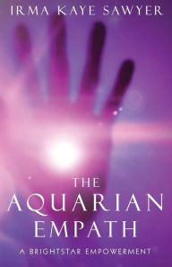 Title: The Aquarian Empath: A BrightStar Empowerment, Author: Irma Kaye Sawyer