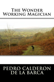 Title: The Wonder Working Magician, Author: Pedro Calderon de la Barca
