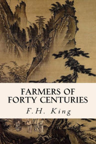 Title: Farmers of Forty Centuries, Author: F H King