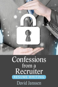 Title: Confessions from a Recruiter: Resume Writing, Author: David Janssen
