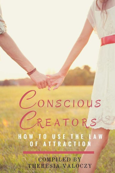 Conscious Creators: How to use the Law of Attraction