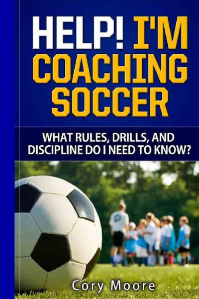 Help! I'm Coaching Soccer - What rules, drills, and discipline do I need to know?