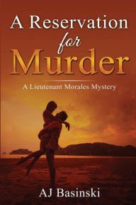 Title: A Reservation for Murder: A Lieutenant Morales Mystery, Author: AJ Basinski